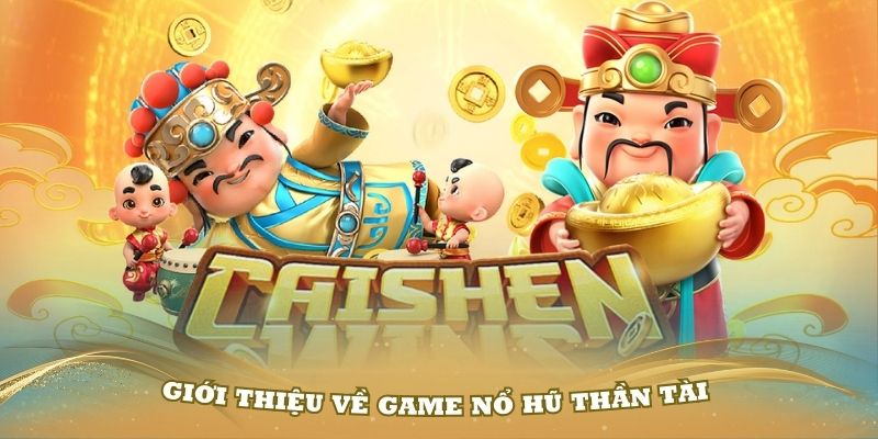 Giới thiệu về game nổ hũ Thần Tài đang Hot